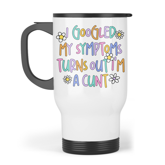 I Googled My Symptoms - Travel Mug