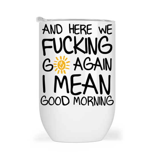 Here we fucking go again -12oz Tumbler