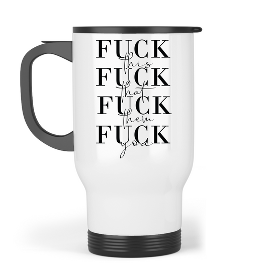 Fuck this, Fuck that - Travel Mug