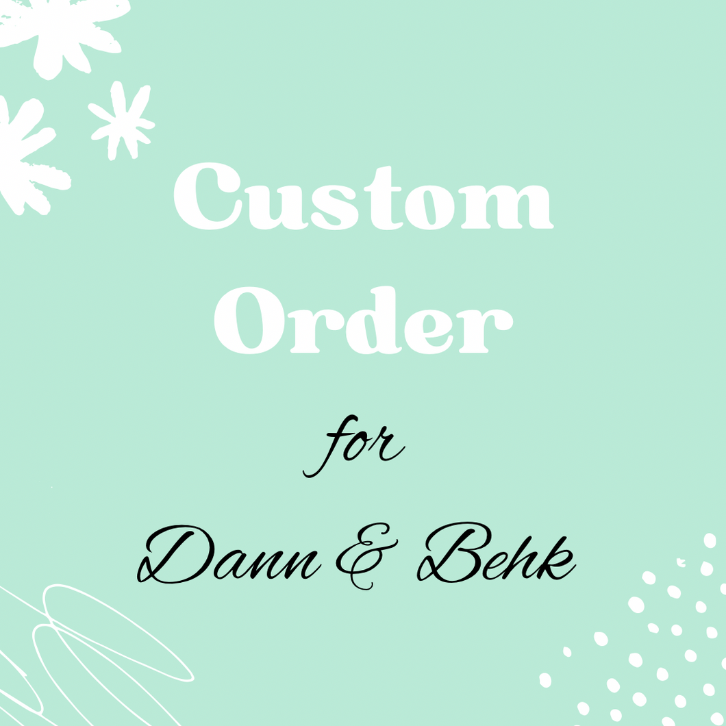 Custom order for Dann & Behk