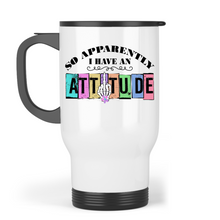Load image into Gallery viewer, Apparently, I Have an Attitude Travel Mug
