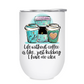 Life without Coffee -12oz Tumbler