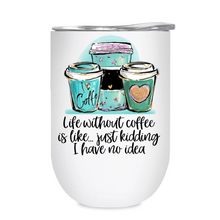 Load image into Gallery viewer, Life without Coffee -12oz Tumbler
