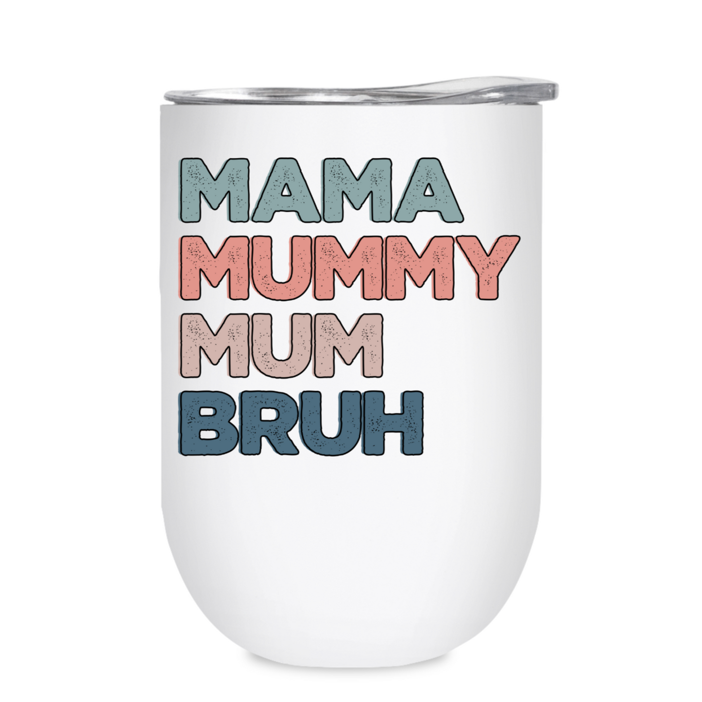 Mama, Mummy, Mum, Bruh -12oz Tumbler