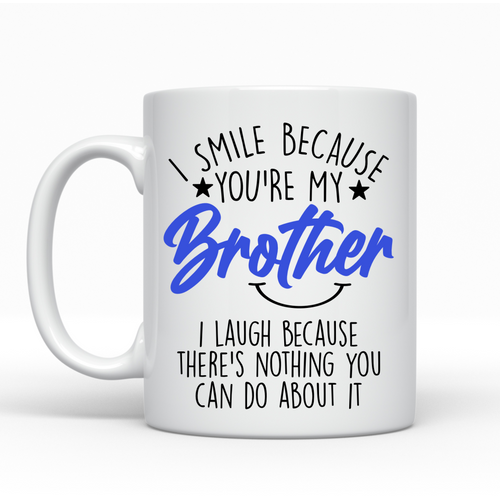 I smile because your my brother - Funny Ceramic Mug
