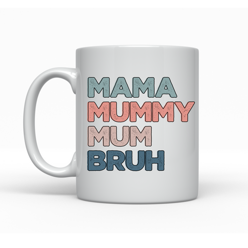 Mama, Mummy, Mum, Bruh - Ceramic Mug