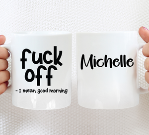 Fuck Off - I mean good morning - Ceramic Mug