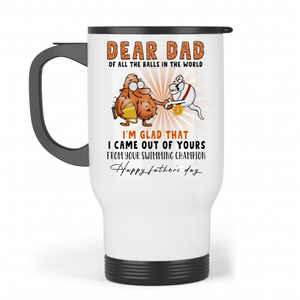 Dear Dad - I’m glad I came out of yours Travel Mug